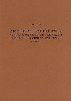 Archäologische Untersuchungen auf dem Bogenberg, Niederbayern, I Ausgrabungen und Funde von Putz,  Ursula