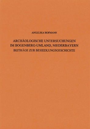 Archäologische Untersuchungen im Bogenberg – Umland, Niederbayern von Hofmann,  Angelika