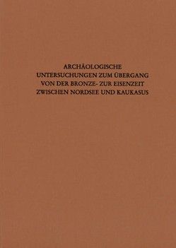 Archäologische Untersuchungen zum Übergang von der Bronze- zur Eisenzeit zwischen Nordsee und Kaukasus von Schauer,  Peter