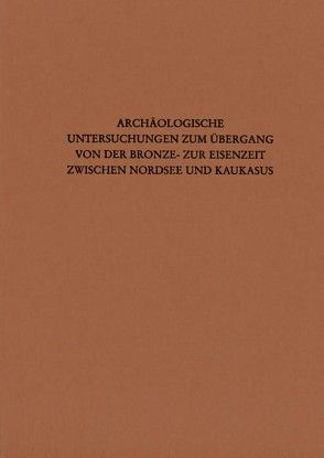 Archäologische Untersuchungen zum Übergang von der Bronze- zur Eisenzeit zwischen Nordsee und Kaukasus von Schauer,  Peter