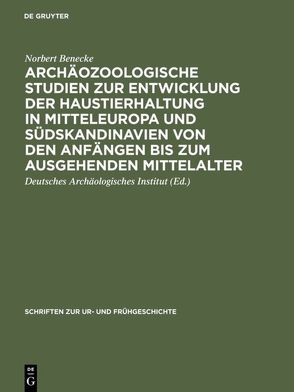 Archäozoologische Studien zur Entwicklung der Haustierhaltung in Mitteleuropa und Südskandinavien von den Anfängen bis zum ausgehenden Mittelalter von Benecke,  Norbert, Deutsches Archäologisches Institut