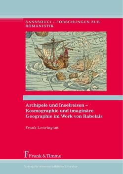 Archipele und Inselreisen – Kosmographie und imaginäre Geographie im Werk von Rabelais von Klettke,  Cornelia, Lestringant,  Frank