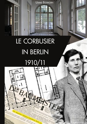 Architekten in Berlin / Le Corbusier in Berlin 1910/1911 von Eichhorn,  Ulrike