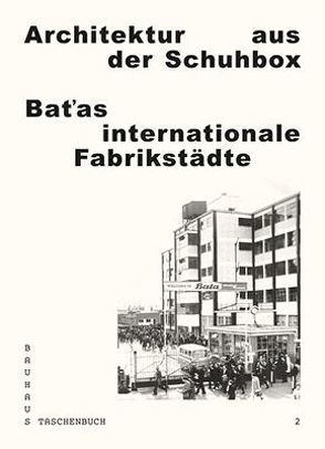 Architektur aus der Schuhbox. Baťas internationale Fabrikstädte von Bittner,  Regina, Hackenbroich,  Wilfried