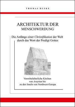 Architektur der Menschwerdung. Die Anfänge einer Christifikation der Welt durch das Wort der Predigt Gottes von Buske,  Thomas