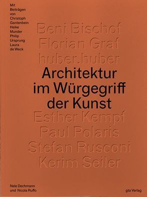 Architektur im Würgegriff der Kunst von Bischof,  Beni, de Weck,  Laura, Dechmann,  Nele, Gantenbein,  Christoph, Graf,  Florian, Huber,  Huber., Kempf,  Esther, Munder,  Heike, Polaris,  Paul, Ruffo,  Nicola, Rusconi,  Stefan, Seiler,  Kerim, Ursprung,  Philip