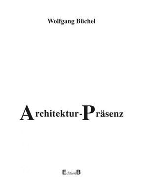 Architektur-Präsenz. Die Prinzipien architektonischer Wirklichkeit von Büchel,  Wolfgang