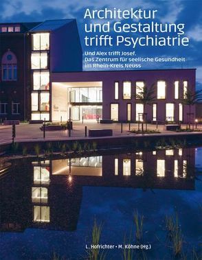 Architektur und Gestaltung trifft Psychiatrie von Brückel,  P., Gröhe,  H., Hofrichter,  L., Köhne,  M., Kubowitz,  J., Kuckert-Wöstheinrich,  A., Lütz,  M., Rieger,  M., Röhrig,  S., Sauer,  S., Seelbach,  C., Stuckstedte,  H., Süssmuth,  R., Uher,  M. B.