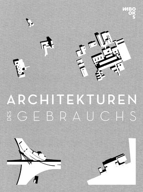 Architekturen des Gebrauchs von Berndt,  Hiltrud, Damann,  Helmut, Dönch,  Volker, Ebert,  Hartwig, Escherich,  Mark, Falbe,  Christopher, Falbe,  Dina Dorothea, Gründer,  Anika, Kirfel,  Florian, Klinnert,  Anne, Lauthals,  Kreativagentur, Rogalla,  Dieter, Wagenaar,  Cor, Winkelmann,  Arne