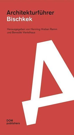 Bischkek. Architekturführer von Lüttich,  Susanne, Melcher,  Sergei, Pfeffer,  Ilona, Preidel,  Michael, Ramm,  Henning Hraban, Schmidtke,  Felix, Strelnikowa,  Anastasia, Viertelhaus,  Benedikt, Wolkowa,  Nadeschda