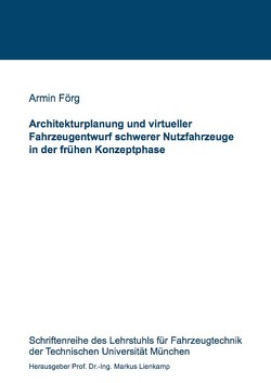 Architekturplanung und virtueller Fahrzeugentwurf schwerer Nutzfahrzeuge in der frühen Konzeptphase von Förg,  Armin