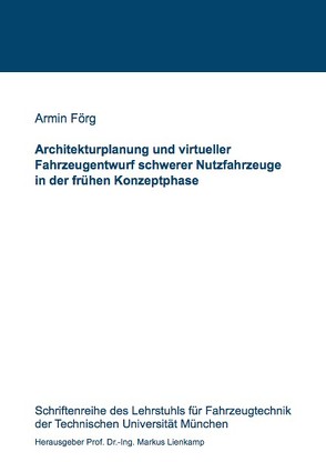 Architekturplanung und virtueller Fahrzeugentwurf schwerer Nutzfahrzeuge in der frühen Konzeptphase von Förg,  Armin