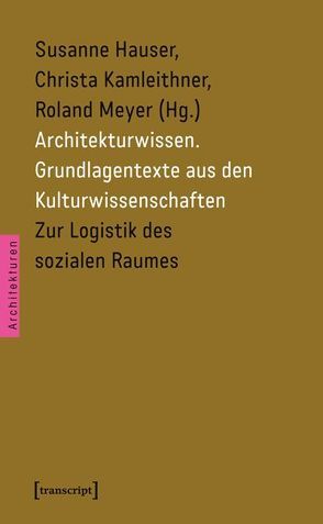 Architekturwissen. Grundlagentexte aus den Kulturwissenschaften von Hauser,  Susanne, Kamleithner,  Christa, Meyer,  Roland