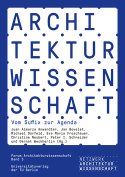 Architekturwissenschaft. Vom Suffix zur Agenda von Almarza Anwandter,  Juan, Bovelet,  Jan, Dürfeld,  Michael, Froschauer,  Eva Maria, Neubert,  Christine, Schneider,  Peter I., Weckherlin,  Gernot