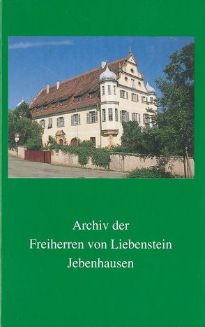 Archiv der Freiherren von Liebenstein Jebenhausen von Burkhardt,  Martin, Rückert,  Maria-Magdalena, Schäfer,  Birgit