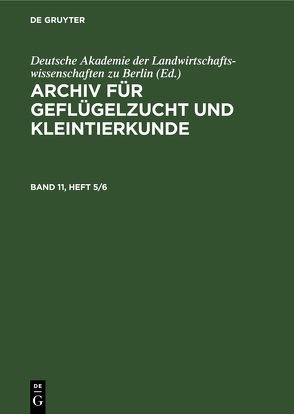 Archiv für Geflügelzucht und Kleintierkunde / Archiv für Geflügelzucht und Kleintierkunde. Band 11, Heft 5/6 von Deutsche Akademie der Landwirtschaftswissenschaften zu Berlin