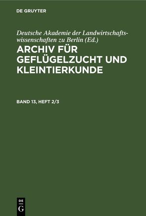 Archiv für Geflügelzucht und Kleintierkunde / Archiv für Geflügelzucht und Kleintierkunde. Band 13, Heft 2/3 von Deutsche Akademie der Landwirtschaftswissenschaften zu Berlin