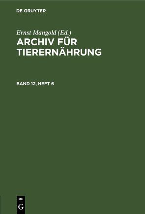 Archiv für Tierernährung / Archiv für Tierernährung. Band 12, Heft 6 von Akademie der Landwirtschaftswissenschaften der Deutschen Demokratischen Republik, Mangold,  Ernst