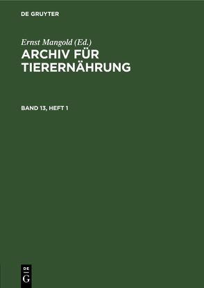 Archiv für Tierernährung / Archiv für Tierernährung. Band 13, Heft 1 von Akademie der Landwirtschaftswissenschaften der Deutschen Demokratischen Republik, Mangold,  Ernst