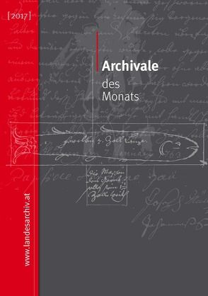 Archivale des Monats (2017) von Albertani,  Cornelia, Bösch-Niederer,  Annemarie, Mödlagl,  Anna, Nachbaur,  Ulrich, Niederstätter,  Alois, Schmidgall,  Markus, Tschaikner,  Manfred