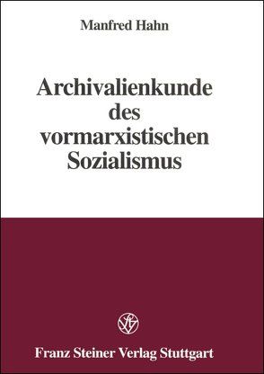 Archivalienkunde des vormarxistischen Sozialismus von Hahn,  Manfred