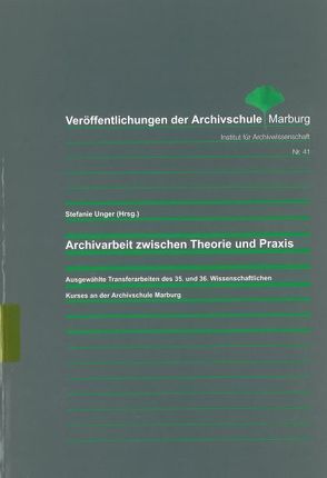 Archivarbeit zwischen Theorie und Praxis von Unger,  Stefanie