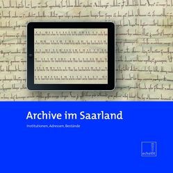 Archive im Saarland von Kraus,  David, Linsmayer,  Dr. Ludwig, Mueller,  Wolfgang, Reuther,  Christian, Sander,  Michael, Wettmann-Jungblut,  Peter