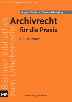 Archivrecht für die Praxis von Axer,  Christine, Barteleit,  Sebastian, Becker,  Irmgard Christa, Becker,  Irmgard Christa (Hrsg.), Brinkhus,  Jörn, Hausmann,  Jost, Keitel,  Christian, Kotte,  Jenny, Polley,  Rainer, Popp,  Christoph, Rehm,  Clemens, Rehm,  Clemens (Hrsg.), Scholz,  Michael, Steinert,  Mark, Stockert,  Harald, Wiech,  Martina