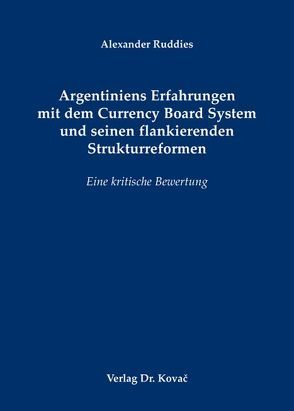 Argentiniens Erfahrungen mit dem Currency Board System und seinen flankierenden Strukturreformen von Ruddies,  Alexander