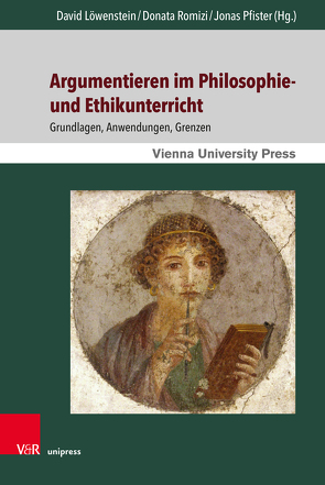 Argumentieren im Philosophie- und Ethikunterricht von Balg,  Dominik, Betz,  Gregor, Bornmüller,  Falk, Breitenstein,  Peggy, Brun,  Georg, Burkard,  Anne, Franzen,  Henning, Kazmaier,  Kathrin, Kuenzle,  Dominique, Lanius,  David, Löwenstein,  David, Pfister,  Jonas, Romizi,  Donata, Strobach,  Niko, Ziegler,  Mario, Zinke,  Alexandra