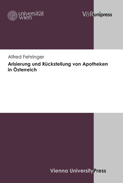 Arisierung und Rückstellung von Apotheken in Österreich von Fehringer,  Alfred