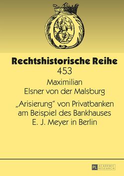 «Arisierung» von Privatbanken am Beispiel des Bankhauses E. J. Meyer in Berlin von Elsner von der,  Maximilian