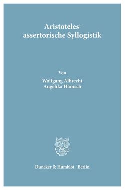 Aristoteles‘ assertorische Syllogistik. von Albrecht,  Wolfgang, Hanisch,  Angelika