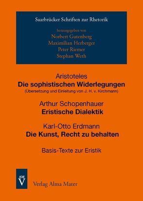 Aristoteles, Die sophistischen Widerlegungen; Arthur Schopenhauer, Eristische Dialektik; Karl-Otto Erdmann, Die Kunst, Recht zu behalten von Gutenberg,  Norbert, Herberger,  Maximilian, Riemer,  Peter, Weth,  Stephan