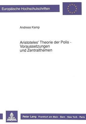 Aristoteles‘ Theorie der Polis – Voraussetzungen und Zentralthemen von Kamp,  Andreas