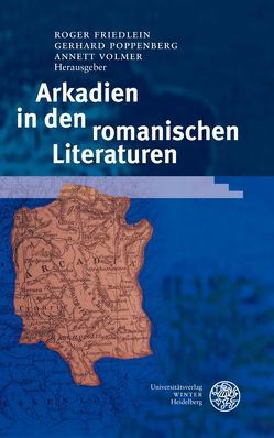 Arkadien in den romanischen Literaturen von Friedlein,  Roger, Poppenberg,  Gerhard, Volmer,  Annett