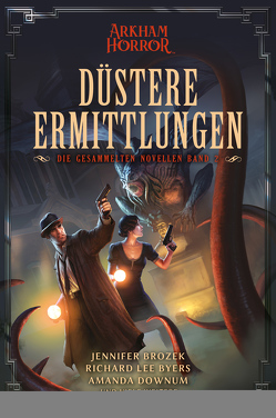 Arkham Horror: Düstere Ermittlungen – Die gesammelten Novellen Band 2 von Bergen,  Anne, Brozek,  Jennifer, Byers,  Richard Lee, Downum,  Amanda, Perplies,  Bernd