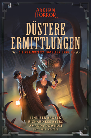 Arkham Horror: Düstere Ermittlungen – Die gesammelten Novellen Band 2 von Bergen,  Anne, Brozek,  Jennifer, Byers,  Richard Lee, Downum,  Amanda, Perplies,  Bernd