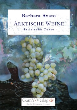 Arktische Weine. Satirische Texte von Avato,  Barbara