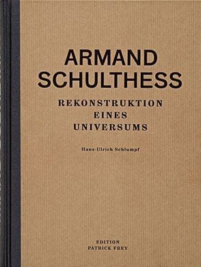 Armand Schulthess. Rekonstruktion eines Universums von Fischer,  Mirjam, Schlumpf,  Hans U