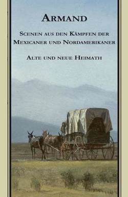 Scenen aus den Kämpfen der Mexicaner und Nordamerikaner. Alte und Neue Heimath von Debelius,  Ulf