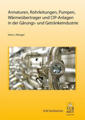 Armaturen, Rohrleitungen, Pumpen, Wärmeübertrager und CIP-Anlagen u.a. in der Gärungs- und Getränkeindustrie von Manger,  Hans J