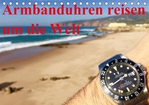 Armbanduhren reisen um die Welt (Tischkalender 2018 DIN A5 quer) von TheWatchCollector/Berlin-Germany