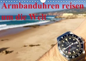 Armbanduhren reisen um die Welt (Wandkalender 2018 DIN A4 quer) von TheWatchCollector/Berlin-Germany