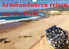 Armbanduhren reisen um die Welt (Wandkalender 2020 DIN A4 quer) von TheWatchCollector/Berlin-Germany