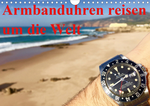 Armbanduhren reisen um die Welt (Wandkalender 2021 DIN A4 quer) von TheWatchCollector/Berlin-Germany