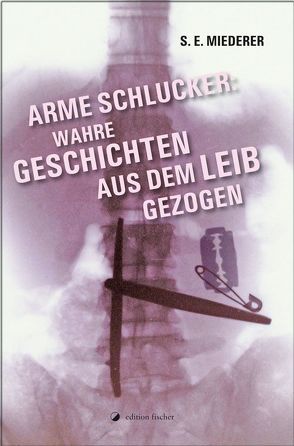 Arme Schlucker: Wahre Geschichten, aus dem Leib gezogen von Miederer,  S.E.