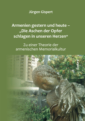 Armenien gestern und heute – „Die Aschen der Opfer schlagen in unseren Herzen“ von Gispert,  Jürgen