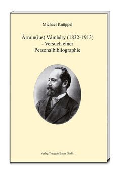 Ármin(ius) Vámbéry (1832-1913) – Versuch einer Personalbibliographie von Knüppel,  Michael