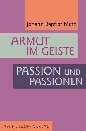 Armut im Geiste. Passion und Passionen von Metz,  Johann B